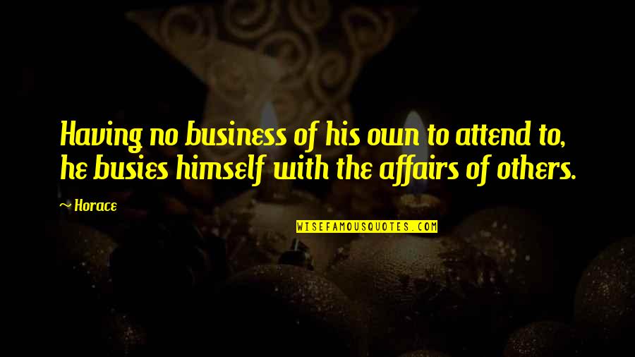 Having An Affair Quotes By Horace: Having no business of his own to attend