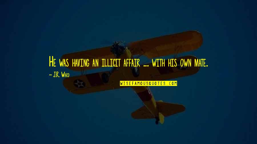 Having An Affair Quotes By J.R. Ward: He was having an illicit affair ... with