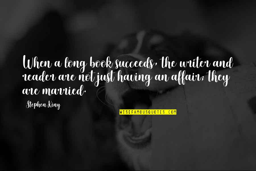 Having An Affair Quotes By Stephen King: When a long book succeeds, the writer and