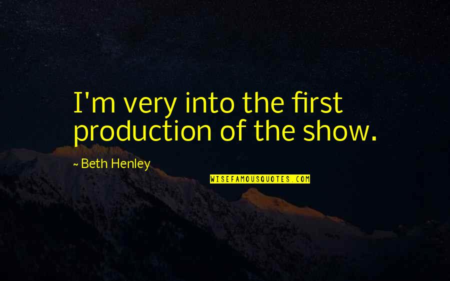 Having An Amazing Man Quotes By Beth Henley: I'm very into the first production of the
