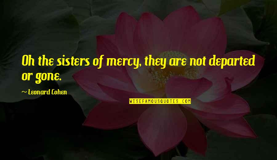 Having An Angel In Heaven Quotes By Leonard Cohen: Oh the sisters of mercy, they are not