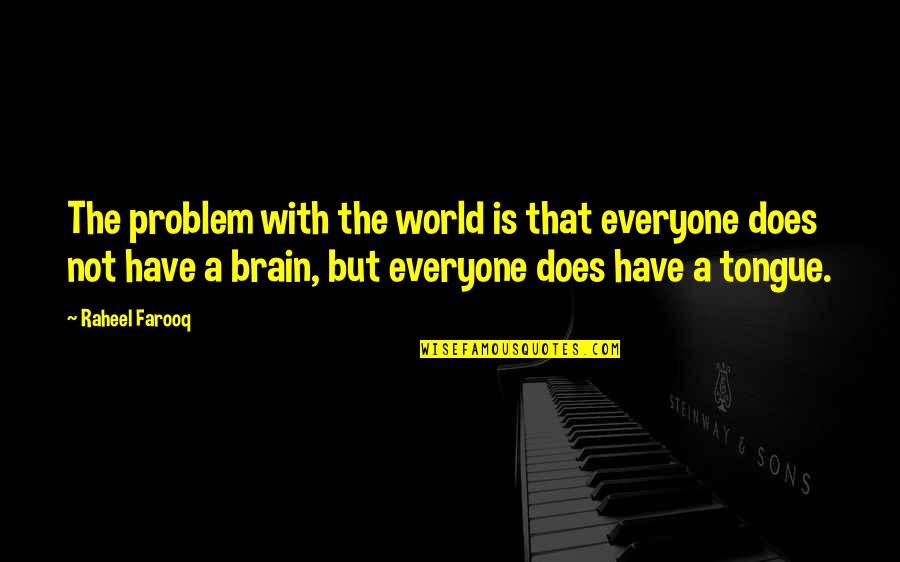 Having An Awesome Life Quotes By Raheel Farooq: The problem with the world is that everyone