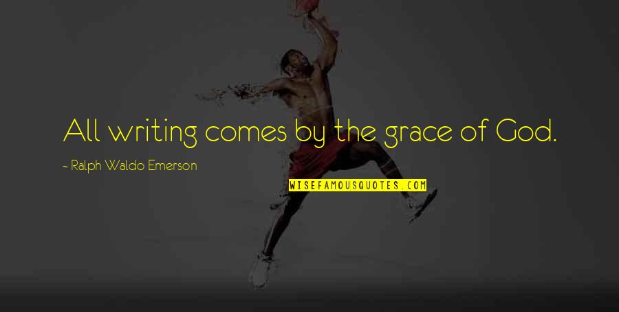 Having An Edge Quotes By Ralph Waldo Emerson: All writing comes by the grace of God.