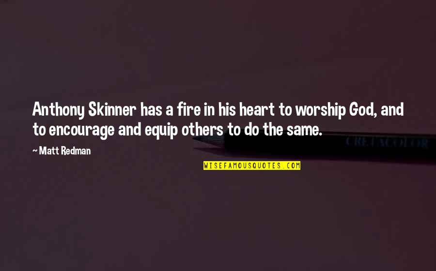 Having An Impact On The World Quotes By Matt Redman: Anthony Skinner has a fire in his heart