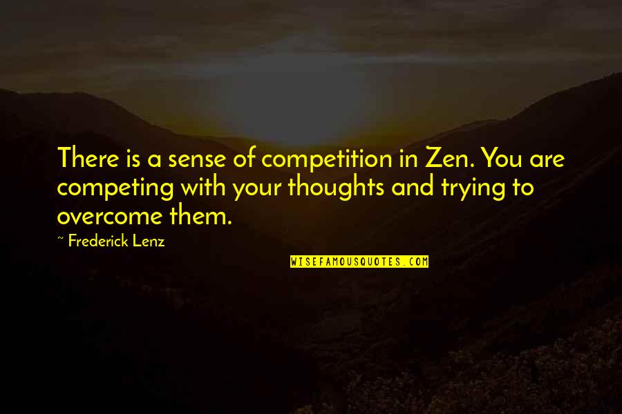 Having An Instant Connection With Someone Quotes By Frederick Lenz: There is a sense of competition in Zen. Having An Instant Connection With Someone Quotes By Frederick Lenz: There is a sense of competition in Zen.