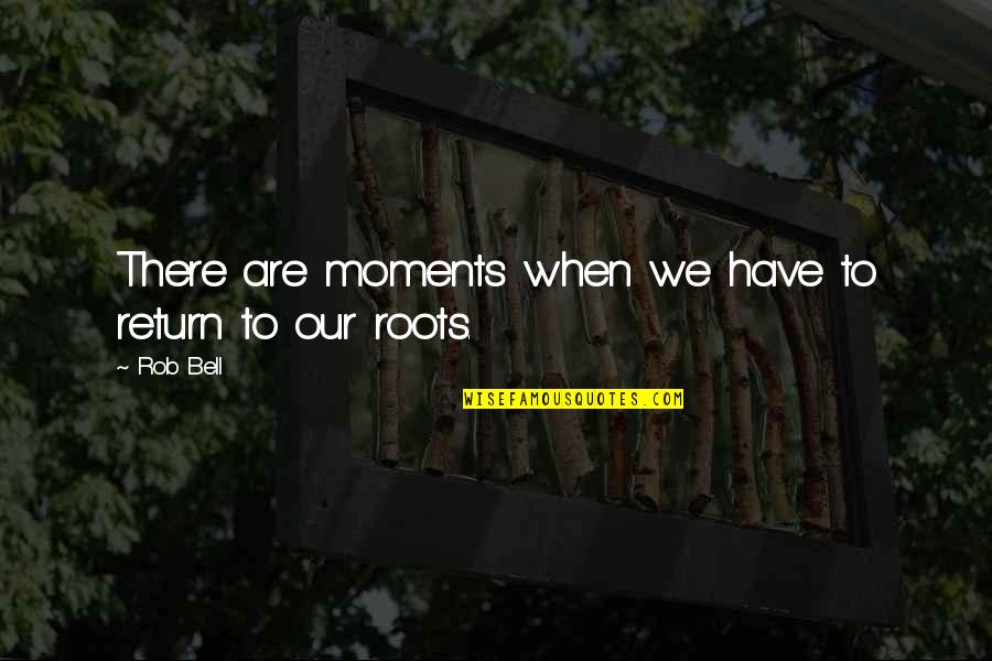 Having An Instant Connection With Someone Quotes By Rob Bell: There are moments when we have to return