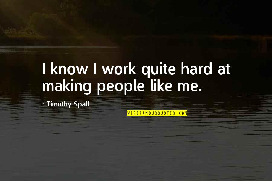 Having An Instant Connection With Someone Quotes By Timothy Spall: I know I work quite hard at making Having An Instant Connection With Someone Quotes By Timothy Spall: I know I work quite hard at making