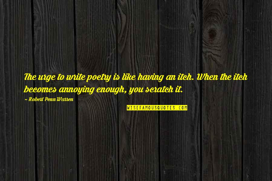Having An Itch Quotes By Robert Penn Warren: The urge to write poetry is like having