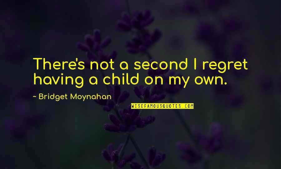 Having An Only Child Quotes By Bridget Moynahan: There's not a second I regret having a
