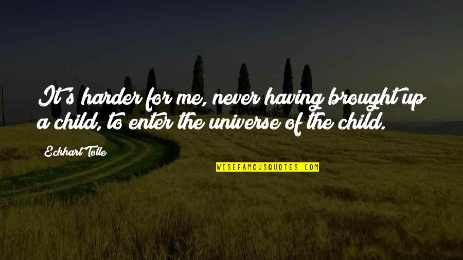 Having An Only Child Quotes By Eckhart Tolle: It's harder for me, never having brought up