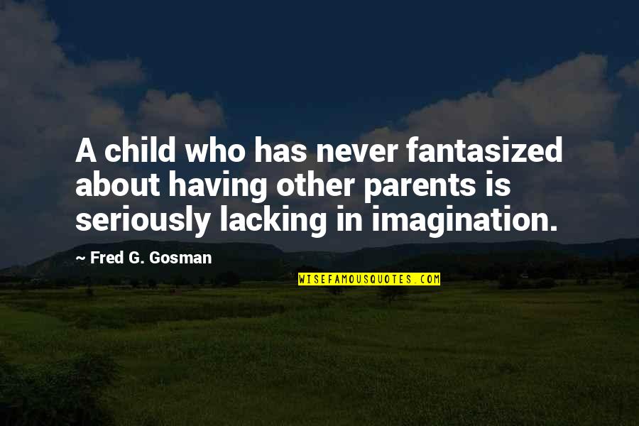 Having An Only Child Quotes By Fred G. Gosman: A child who has never fantasized about having