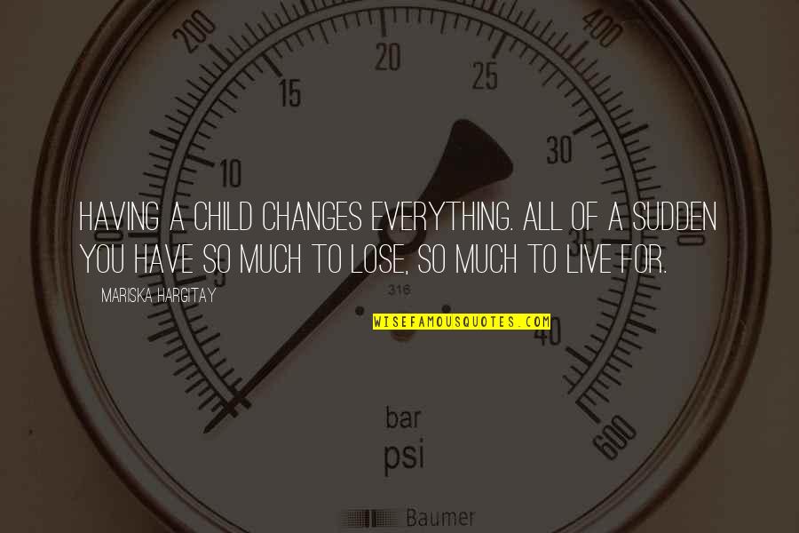 Having An Only Child Quotes By Mariska Hargitay: Having a child changes everything. All of a Having An Only Child Quotes By Mariska Hargitay: Having a child changes everything. All of a