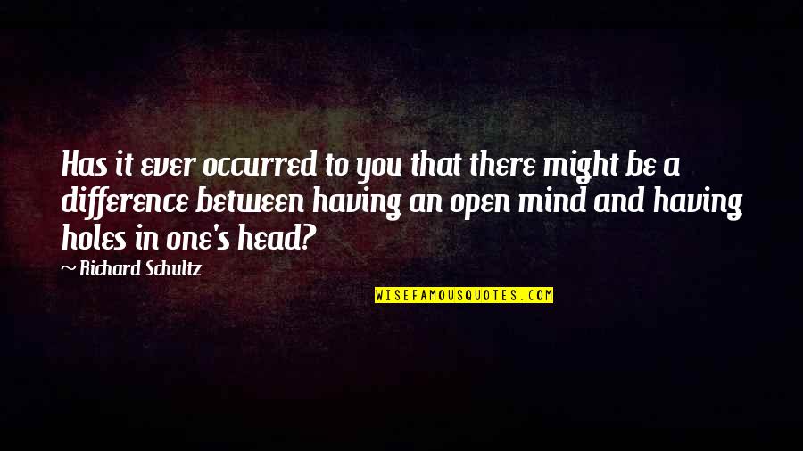 Having An Open Mind Quotes By Richard Schultz: Has it ever occurred to you that there
