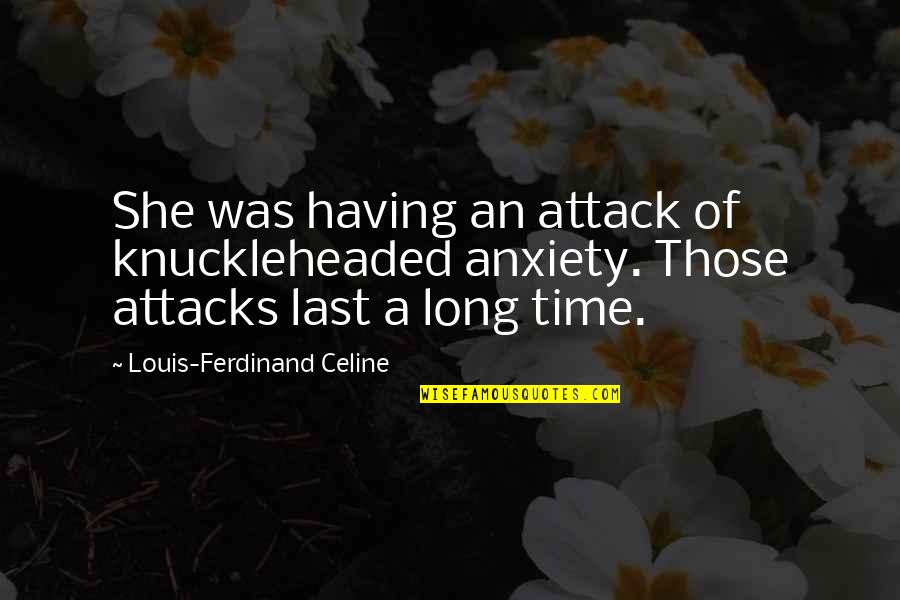 Having Anxiety Attack Quotes By Louis-Ferdinand Celine: She was having an attack of knuckleheaded anxiety.