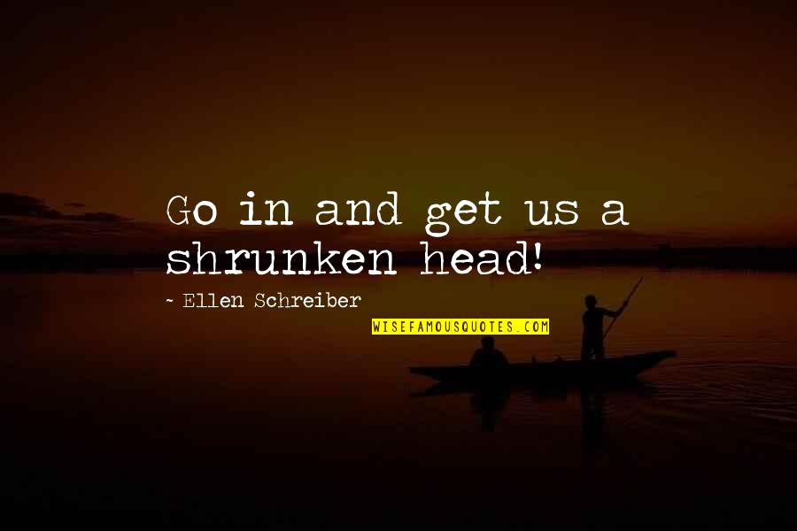 Having Bad Luck With Guys Quotes By Ellen Schreiber: Go in and get us a shrunken head!
