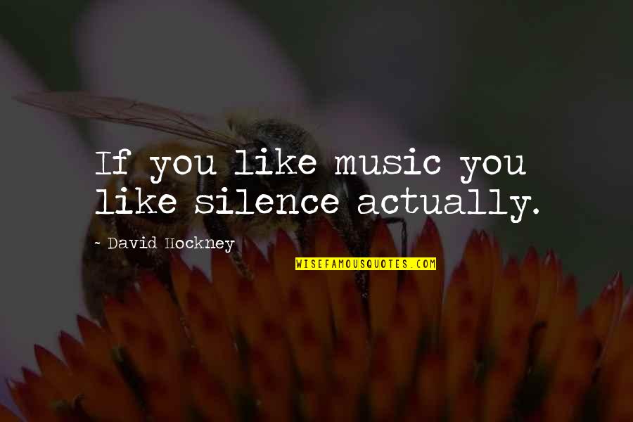 Having Bad Mood Quotes By David Hockney: If you like music you like silence actually.