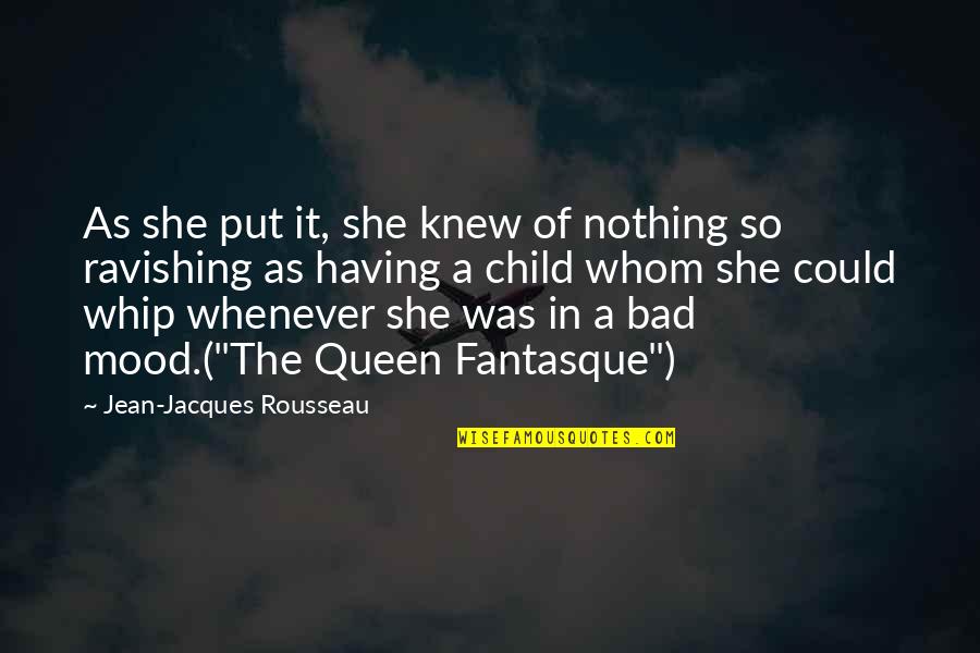 Having Bad Mood Quotes By Jean-Jacques Rousseau: As she put it, she knew of nothing