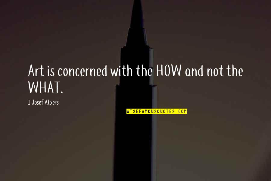 Having Bad Mood Quotes By Josef Albers: Art is concerned with the HOW and not