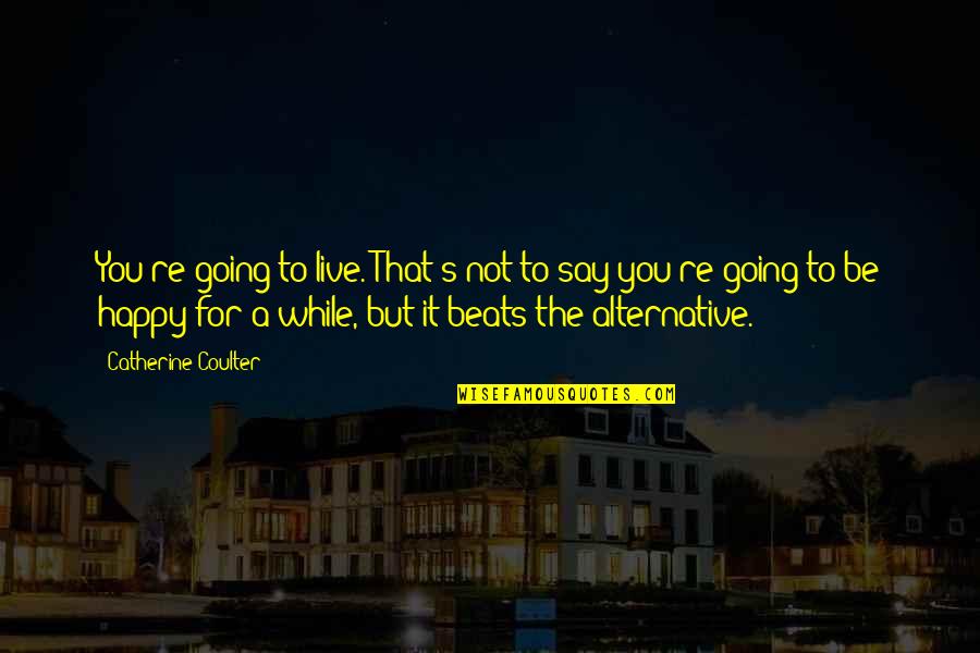 Having Bad Thoughts Quotes By Catherine Coulter: You're going to live. That's not to say