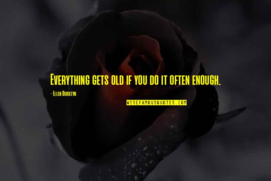 Having Bad Thoughts Quotes By Ellen Burstyn: Everything gets old if you do it often Having Bad Thoughts Quotes By Ellen Burstyn: Everything gets old if you do it often