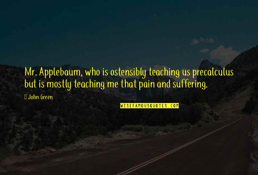 Having Bad Thoughts Quotes By John Green: Mr. Applebaum, who is ostensibly teaching us precalculus Having Bad Thoughts Quotes By John Green: Mr. Applebaum, who is ostensibly teaching us precalculus
