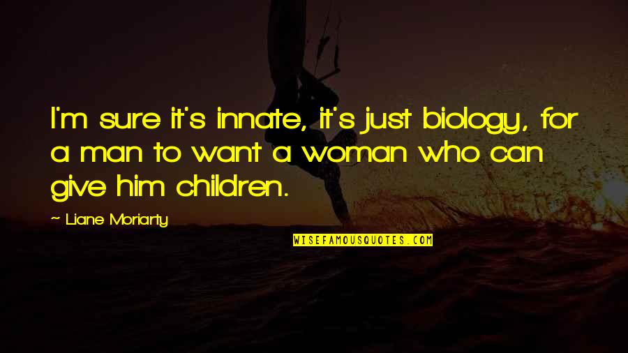 Having Bad Thoughts Quotes By Liane Moriarty: I'm sure it's innate, it's just biology, for Having Bad Thoughts Quotes By Liane Moriarty: I'm sure it's innate, it's just biology, for