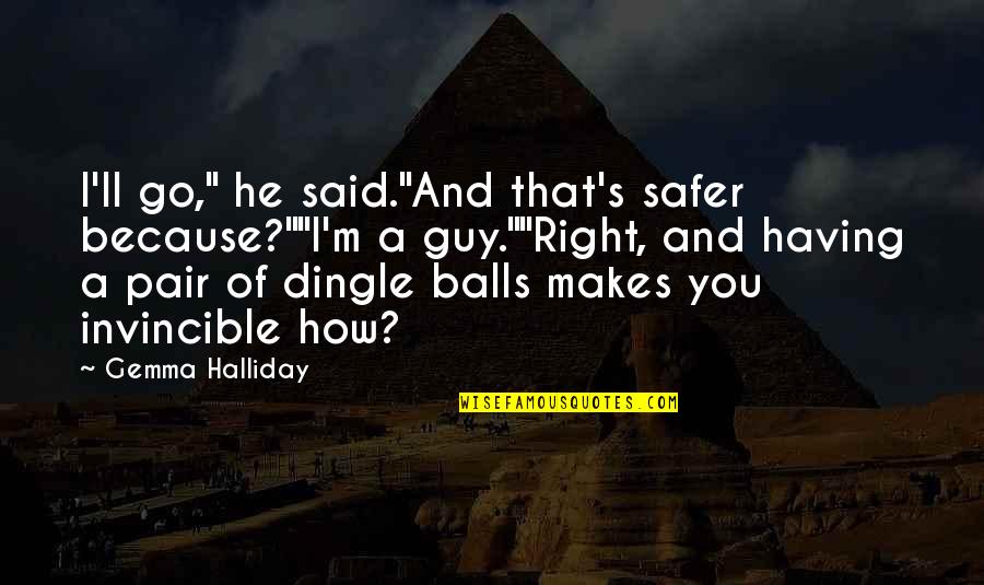 Having Balls Quotes By Gemma Halliday: I'll go," he said."And that's safer because?""I'm a