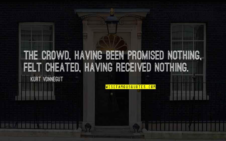 Having Been Cheated On Quotes By Kurt Vonnegut: The crowd, having been promised nothing, felt cheated,