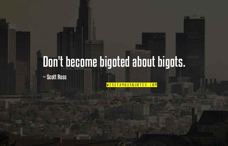 Having Been Hurt Quotes By Scott Ross: Don't become bigoted about bigots.