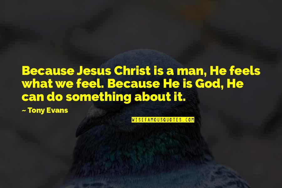 Having Been Hurt Quotes By Tony Evans: Because Jesus Christ is a man, He feels