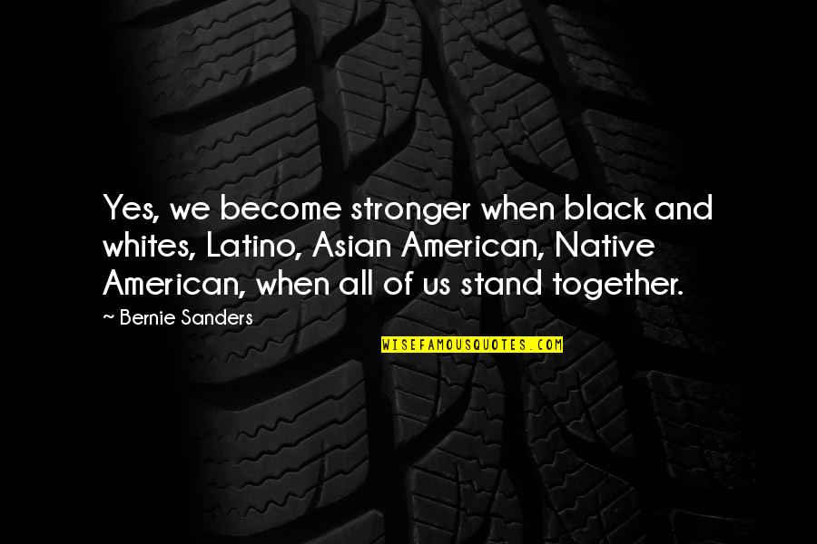 Having Big Eyes Quotes By Bernie Sanders: Yes, we become stronger when black and whites,