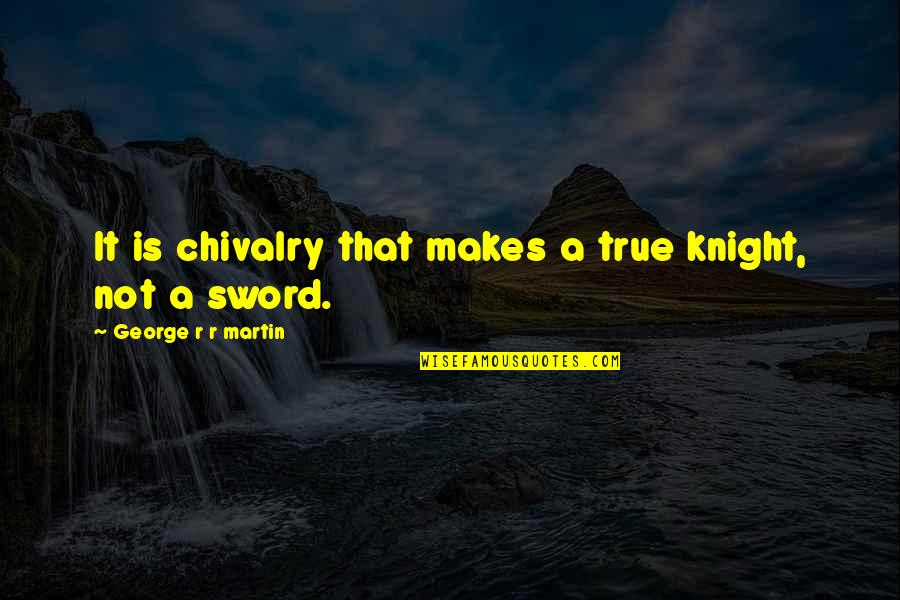 Having Big Eyes Quotes By George R R Martin: It is chivalry that makes a true knight,