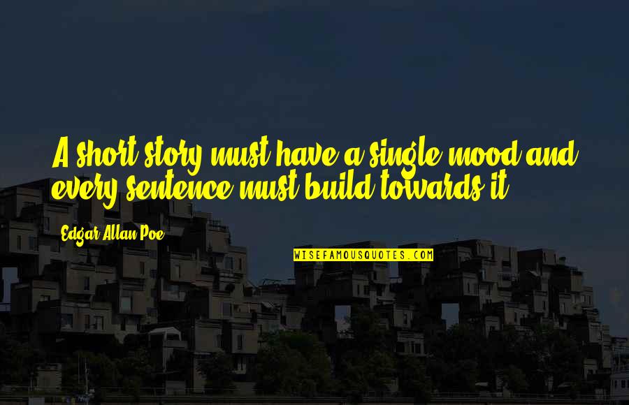 Having Big Shoes To Fill Quotes By Edgar Allan Poe: A short story must have a single mood