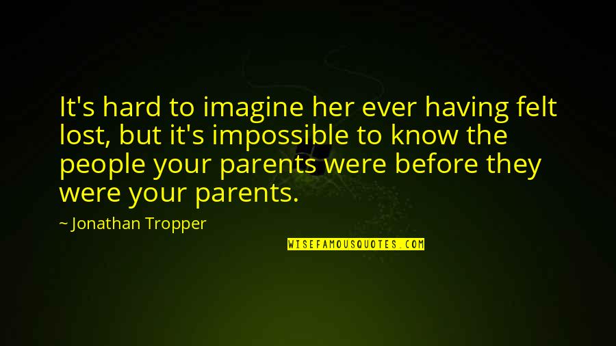 Having Both Parents Quotes By Jonathan Tropper: It's hard to imagine her ever having felt