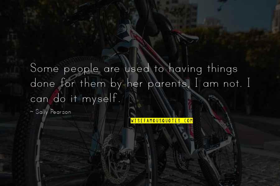 Having Both Parents Quotes By Sally Pearson: Some people are used to having things done