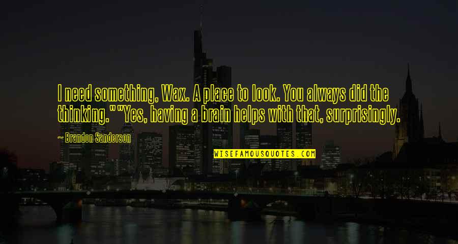 Having Brain Quotes By Brandon Sanderson: I need something, Wax. A place to look.