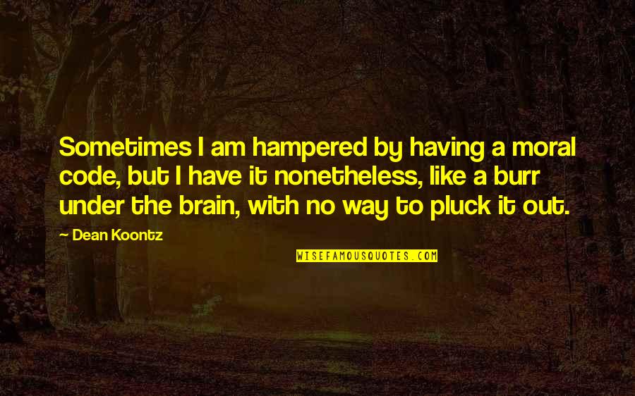 Having Brain Quotes By Dean Koontz: Sometimes I am hampered by having a moral