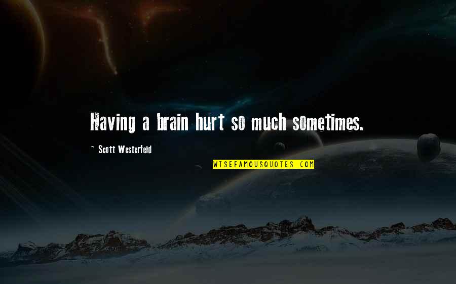 Having Brain Quotes By Scott Westerfeld: Having a brain hurt so much sometimes.