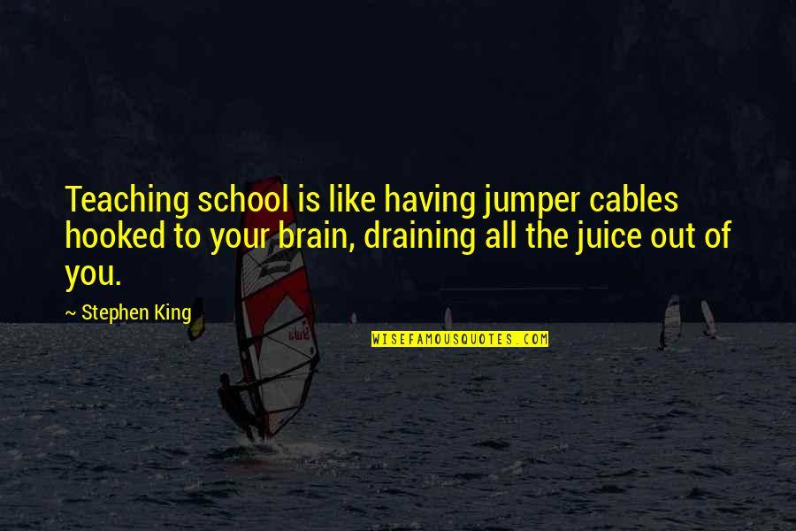 Having Brain Quotes By Stephen King: Teaching school is like having jumper cables hooked