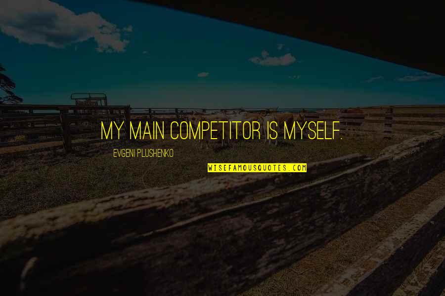 Having Brains Quotes By Evgeni Plushenko: My main competitor is myself.