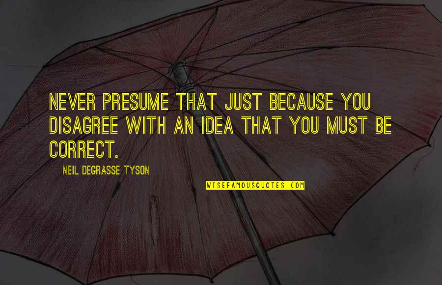 Having Brains Quotes By Neil DeGrasse Tyson: Never presume that just because you disagree with