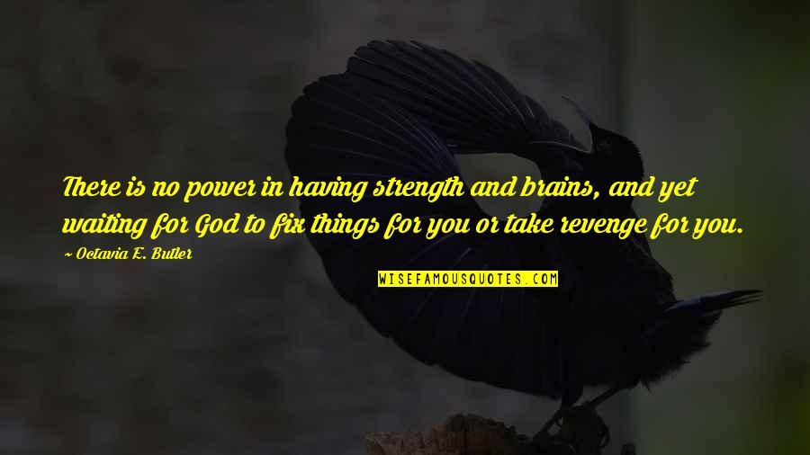Having Brains Quotes By Octavia E. Butler: There is no power in having strength and