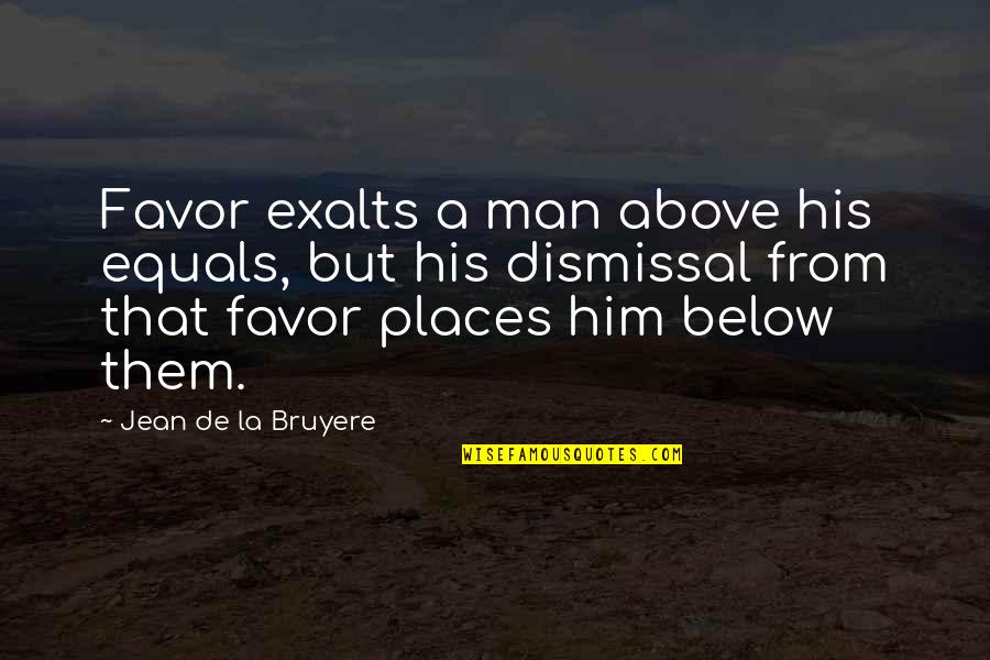 Having Brakes Quotes By Jean De La Bruyere: Favor exalts a man above his equals, but Having Brakes Quotes By Jean De La Bruyere: Favor exalts a man above his equals, but
