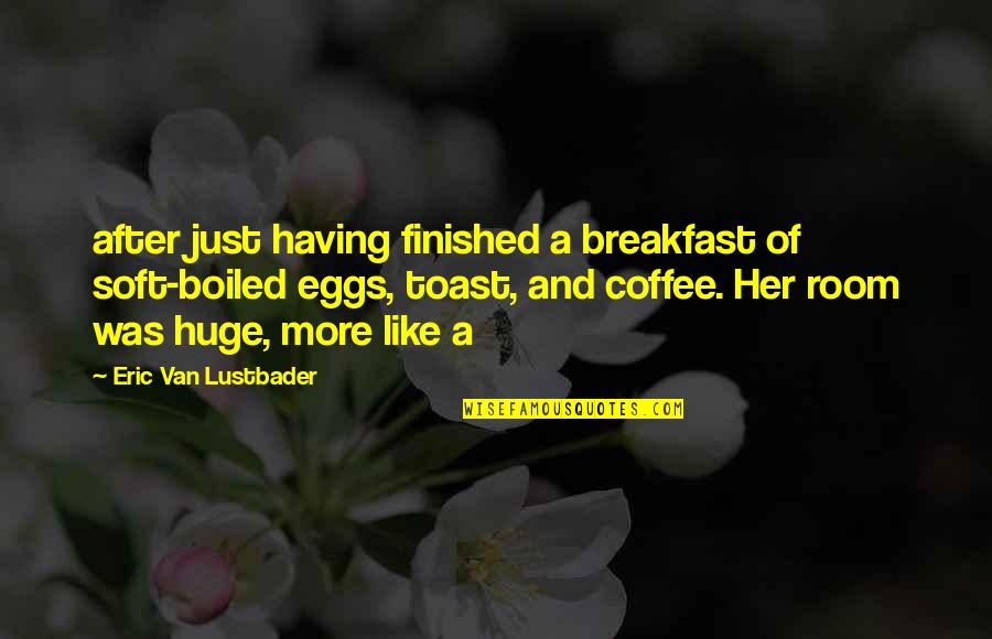 Having Breakfast With You Quotes By Eric Van Lustbader: after just having finished a breakfast of soft-boiled