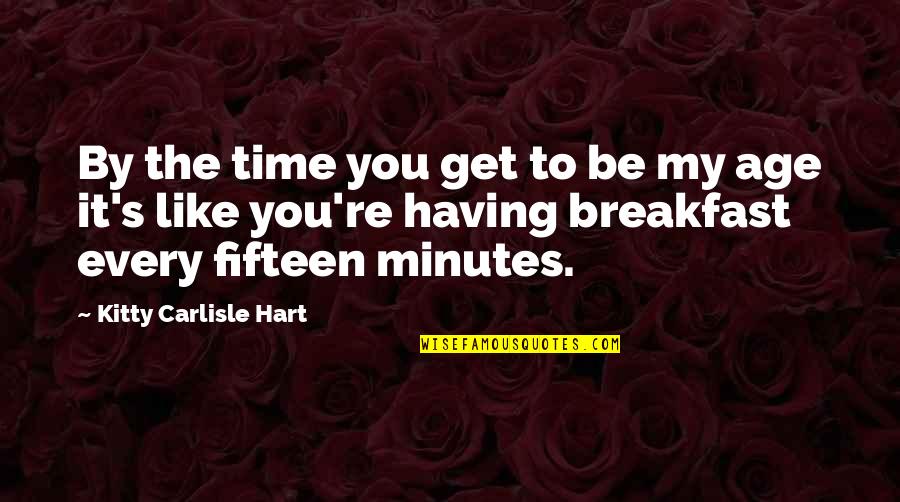 Having Breakfast With You Quotes By Kitty Carlisle Hart: By the time you get to be my