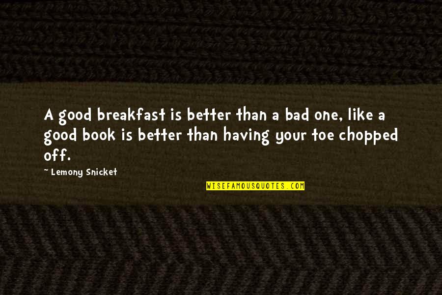 Having Breakfast With You Quotes By Lemony Snicket: A good breakfast is better than a bad