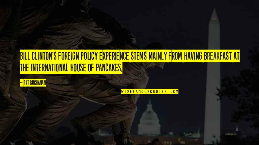 Having Breakfast With You Quotes By Pat Buchanan: Bill Clinton's foreign policy experience stems mainly from