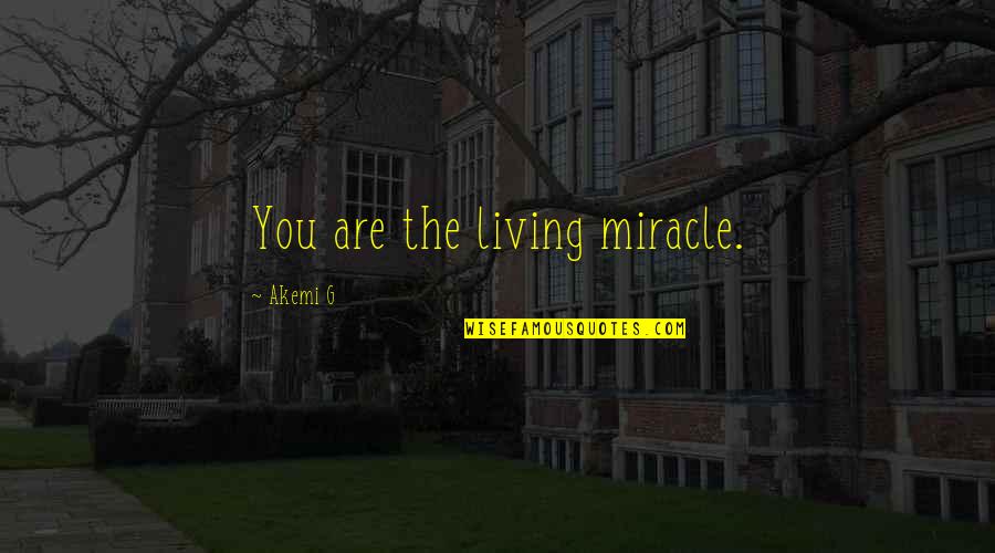 Having Bright Eyes Quotes By Akemi G: You are the living miracle.