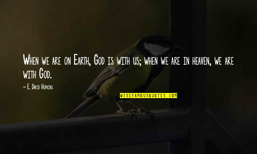Having Brown Eyes Quotes By E. David Hopkins: When we are on Earth, God is with