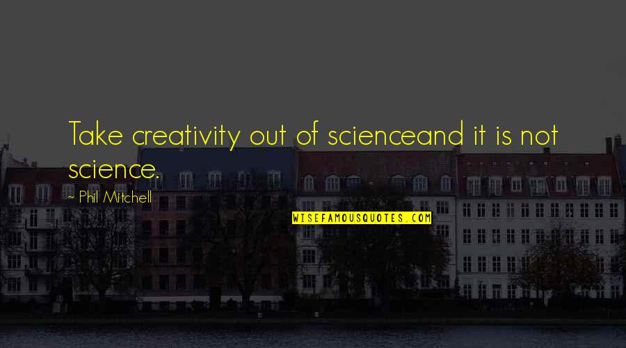 Having Brown Hair Quotes By Phil Mitchell: Take creativity out of scienceand it is not